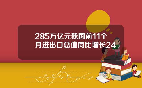 285万亿元我国前11个月进出口总值同比增长24