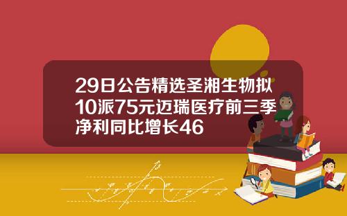 29日公告精选圣湘生物拟10派75元迈瑞医疗前三季净利同比增长46
