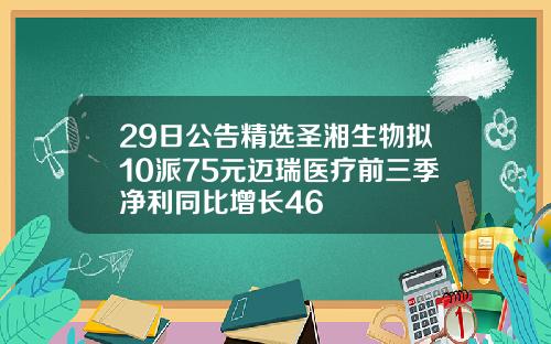 29日公告精选圣湘生物拟10派75元迈瑞医疗前三季净利同比增长46