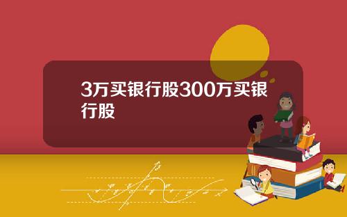 3万买银行股300万买银行股