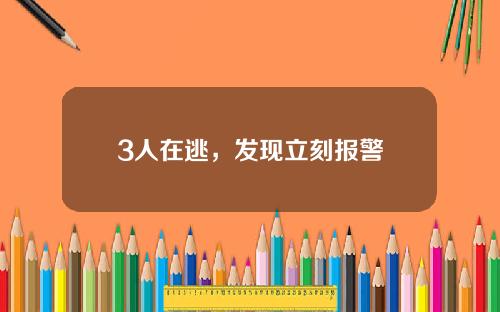 3人在逃，发现立刻报警