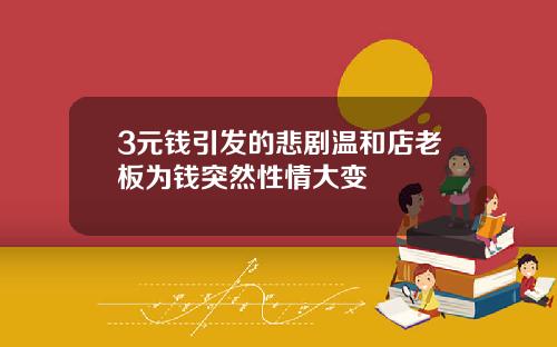3元钱引发的悲剧温和店老板为钱突然性情大变