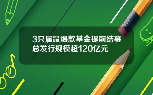 3只属鼠爆款基金提前结募总发行规模超120亿元