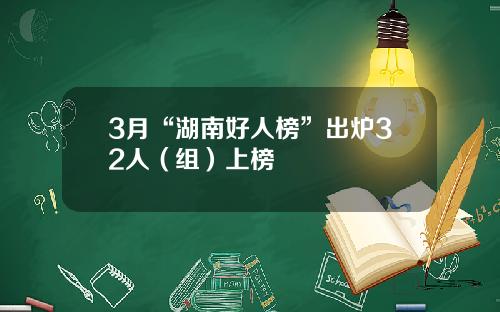 3月“湖南好人榜”出炉32人（组）上榜