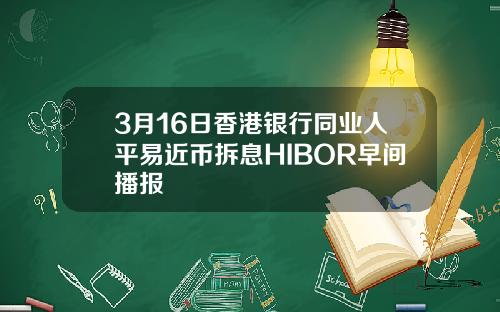 3月16日香港银行同业人平易近币拆息HIBOR早间播报