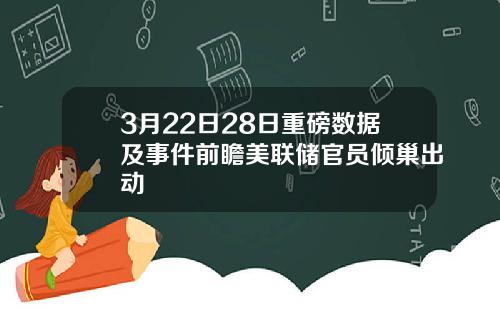 3月22日28日重磅数据及事件前瞻美联储官员倾巢出动