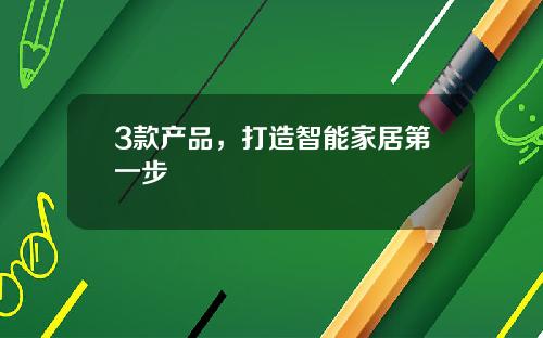 3款产品，打造智能家居第一步