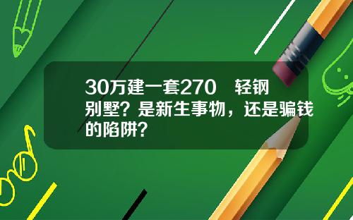 30万建一套270㎡轻钢别墅？是新生事物，还是骗钱的陷阱？