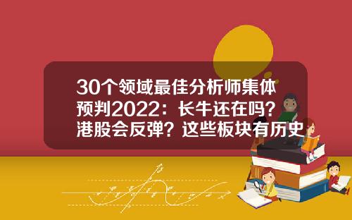 30个领域最佳分析师集体预判2022：长牛还在吗？港股会反弹？这些板块有历史性机会