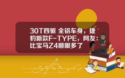30T四驱+全铝车身，捷豹新款F-TYPE，网友：比宝马Z4顺眼多了