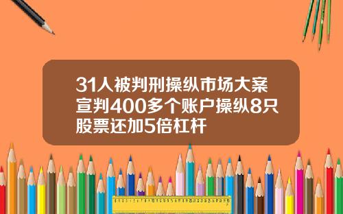 31人被判刑操纵市场大案宣判400多个账户操纵8只股票还加5倍杠杆