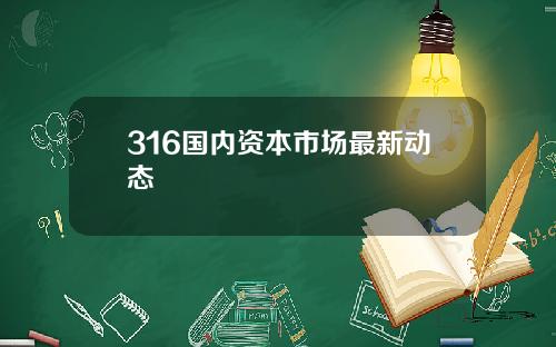 316国内资本市场最新动态