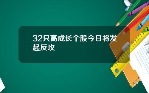 32只高成长个股今日将发起反攻