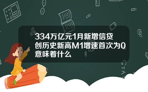334万亿元1月新增信贷创历史新高M1增速首次为0意味着什么