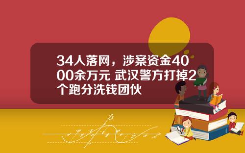 34人落网，涉案资金4000余万元 武汉警方打掉2个跑分洗钱团伙