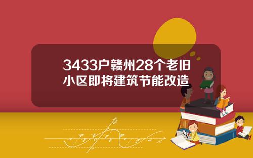 3433户赣州28个老旧小区即将建筑节能改造