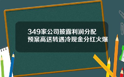 349家公司披露利润分配预案高送转遇冷现金分红火爆