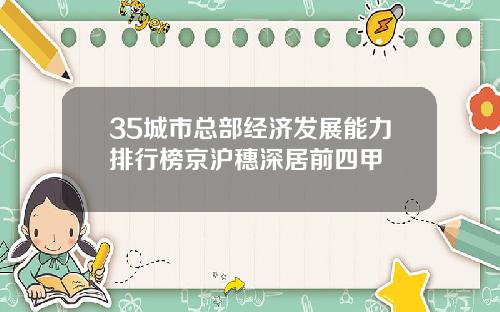 35城市总部经济发展能力排行榜京沪穗深居前四甲
