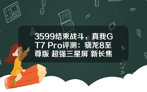 3599结束战斗，真我GT7 Pro评测：骁龙8至尊版+超强三星屏+新长焦