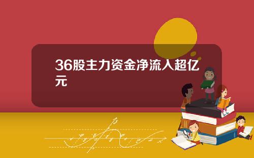 36股主力资金净流入超亿元