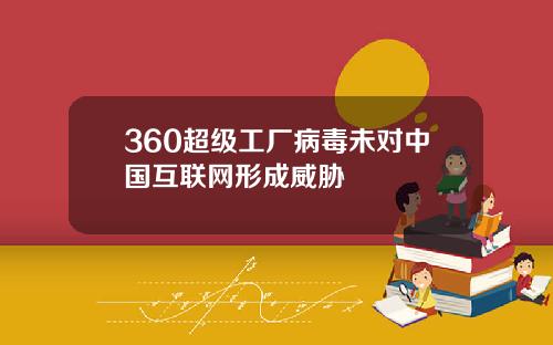 360超级工厂病毒未对中国互联网形成威胁