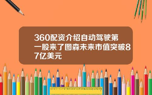 360配资介绍自动驾驶第一股来了图森未来市值突破87亿美元