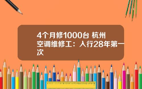 4个月修1000台 杭州空调维修工：入行28年第一次