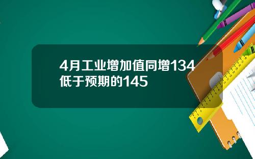 4月工业增加值同增134低于预期的145