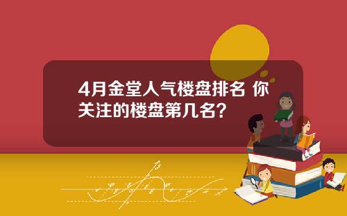 4月金堂人气楼盘排名 你关注的楼盘第几名？