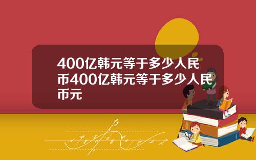 400亿韩元等于多少人民币400亿韩元等于多少人民币元