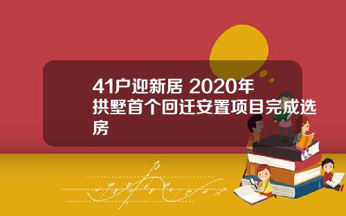 41户迎新居 2020年拱墅首个回迁安置项目完成选房