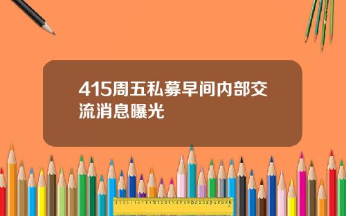 415周五私募早间内部交流消息曝光