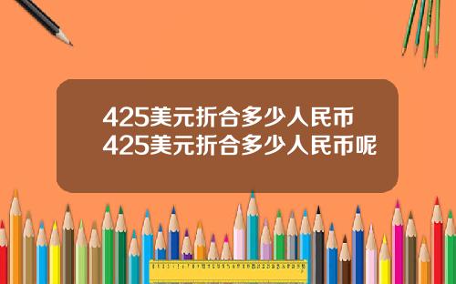 425美元折合多少人民币425美元折合多少人民币呢
