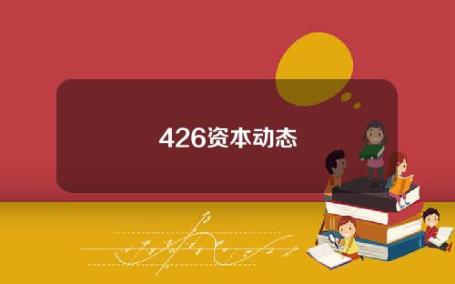 426资本动态