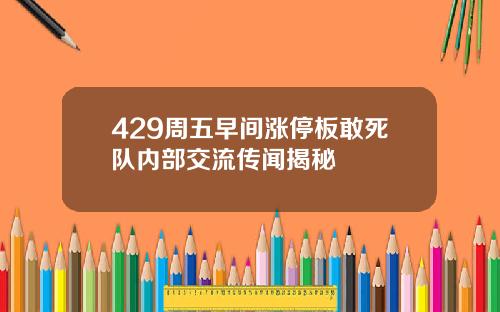 429周五早间涨停板敢死队内部交流传闻揭秘