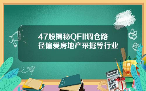 47股揭秘QFII调仓路径偏爱房地产采掘等行业