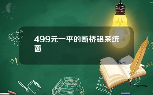 499元一平的断桥铝系统窗
