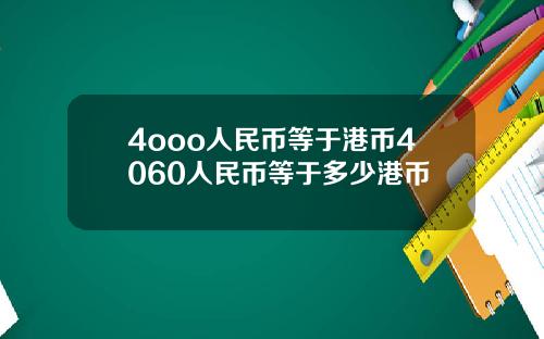 4ooo人民币等于港币4060人民币等于多少港币