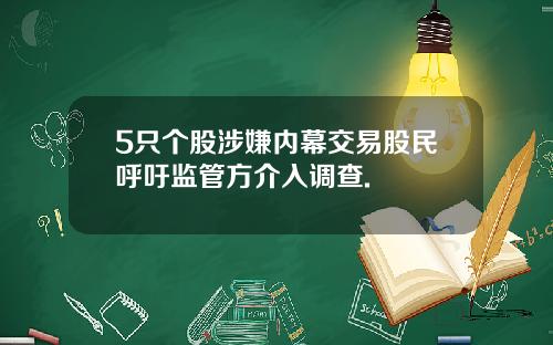 5只个股涉嫌内幕交易股民呼吁监管方介入调查.