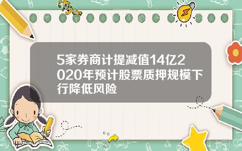 5家券商计提减值14亿2020年预计股票质押规模下行降低风险