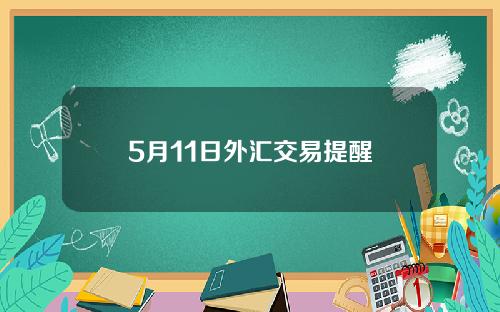 5月11日外汇交易提醒