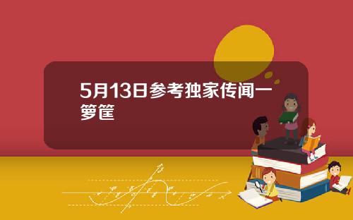5月13日参考独家传闻一箩筐