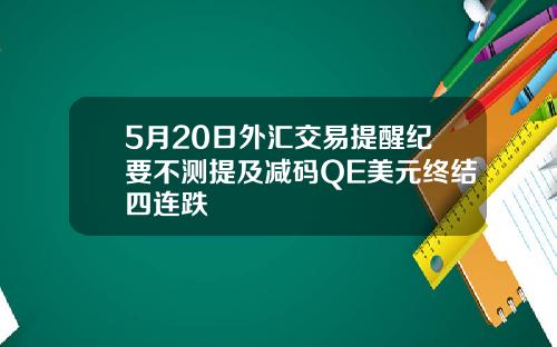 5月20日外汇交易提醒纪要不测提及减码QE美元终结四连跌