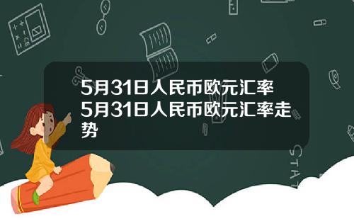 5月31日人民币欧元汇率5月31日人民币欧元汇率走势