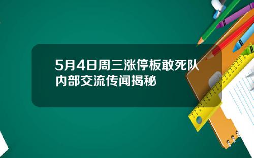 5月4日周三涨停板敢死队内部交流传闻揭秘