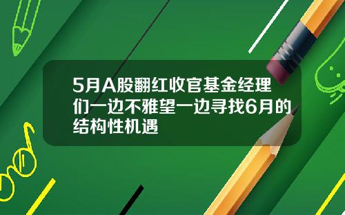 5月A股翻红收官基金经理们一边不雅望一边寻找6月的结构性机遇