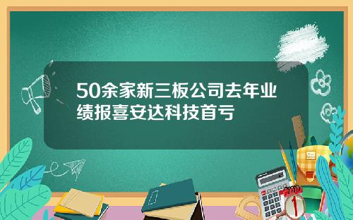 50余家新三板公司去年业绩报喜安达科技首亏