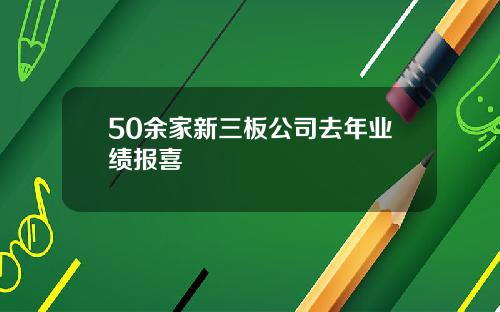 50余家新三板公司去年业绩报喜