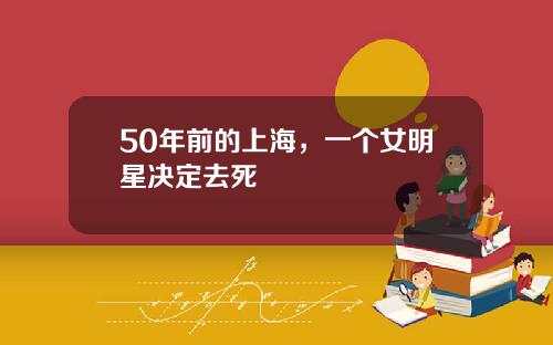 50年前的上海，一个女明星决定去死