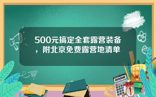 500元搞定全套露营装备，附北京免费露营地清单